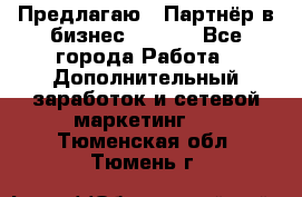 Предлагаю : Партнёр в бизнес        - Все города Работа » Дополнительный заработок и сетевой маркетинг   . Тюменская обл.,Тюмень г.